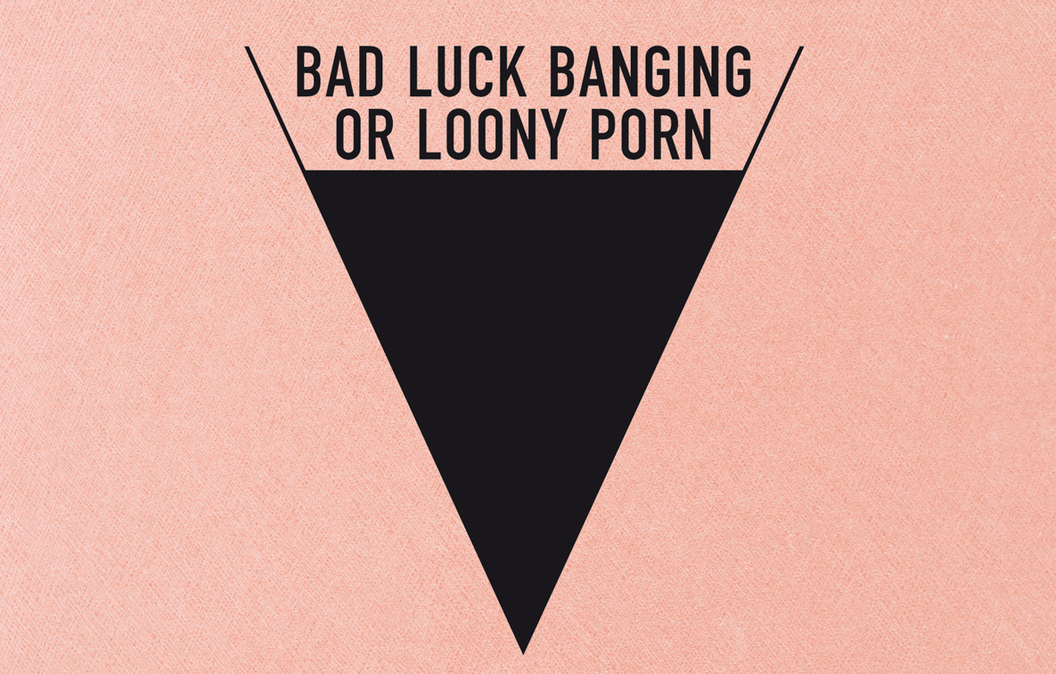 Bad Luck Banging or Loony Porn